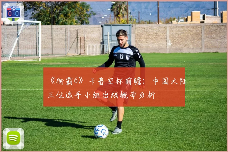 《街霸6》卡普空杯前瞻：中国大陆三位选手小组出线概率分析