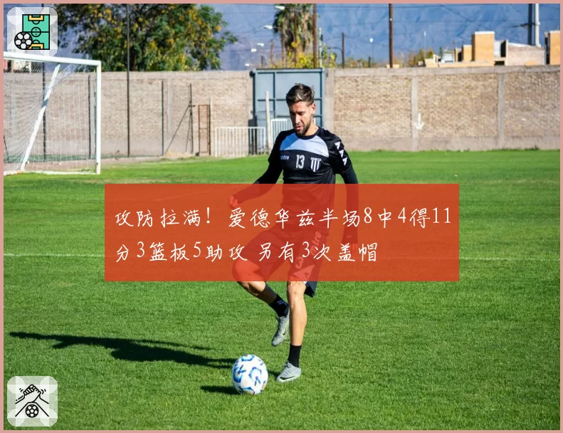 攻防拉满！爱德华兹半场8中4得11分3篮板5助攻 另有3次盖帽