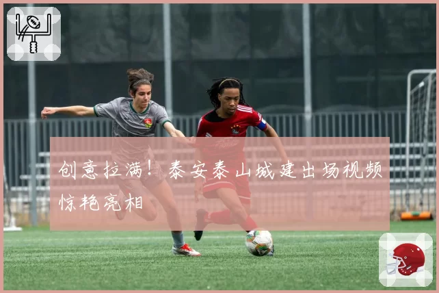 创意拉满！泰安泰山城建出场视频惊艳亮相